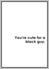 You're Cute for a Black Guy